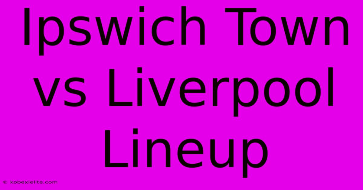 Ipswich Town Vs Liverpool Lineup