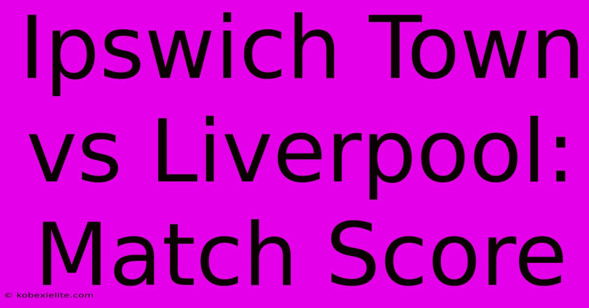 Ipswich Town Vs Liverpool: Match Score