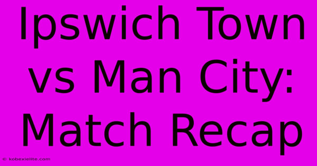 Ipswich Town Vs Man City: Match Recap