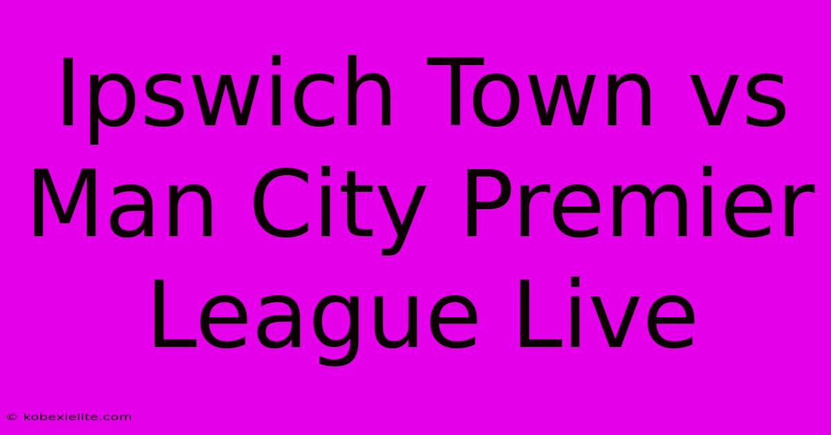 Ipswich Town Vs Man City Premier League Live