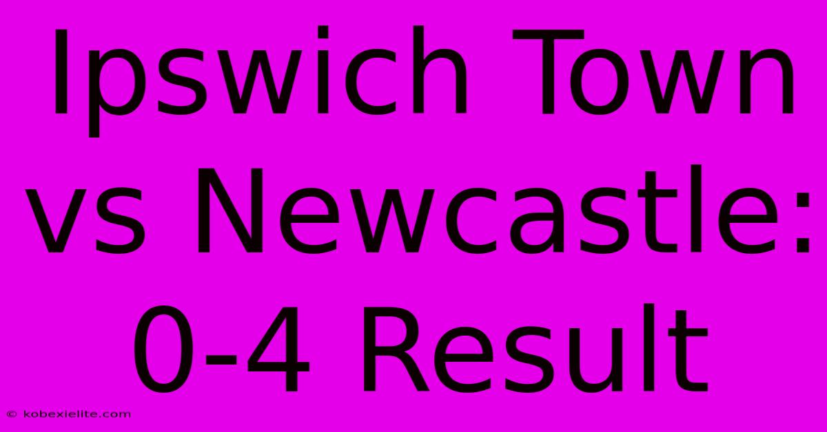 Ipswich Town Vs Newcastle: 0-4 Result