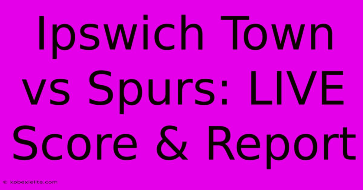 Ipswich Town Vs Spurs: LIVE Score & Report