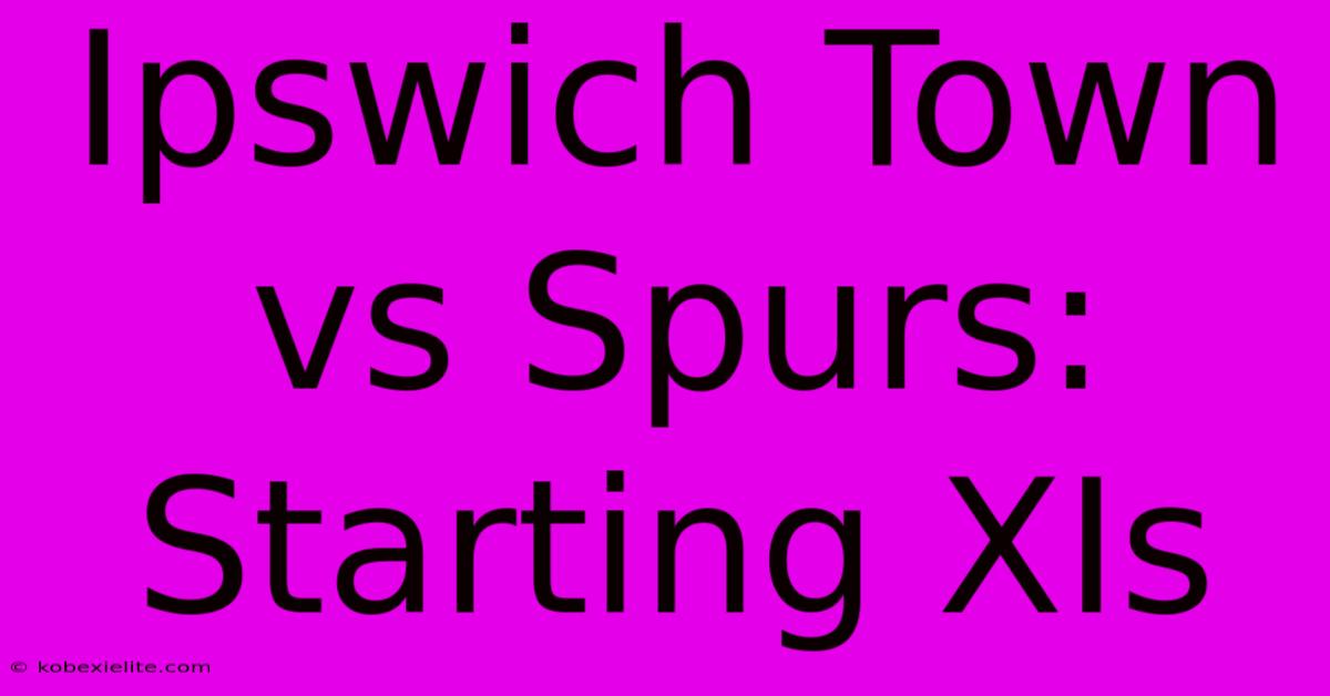 Ipswich Town Vs Spurs: Starting XIs