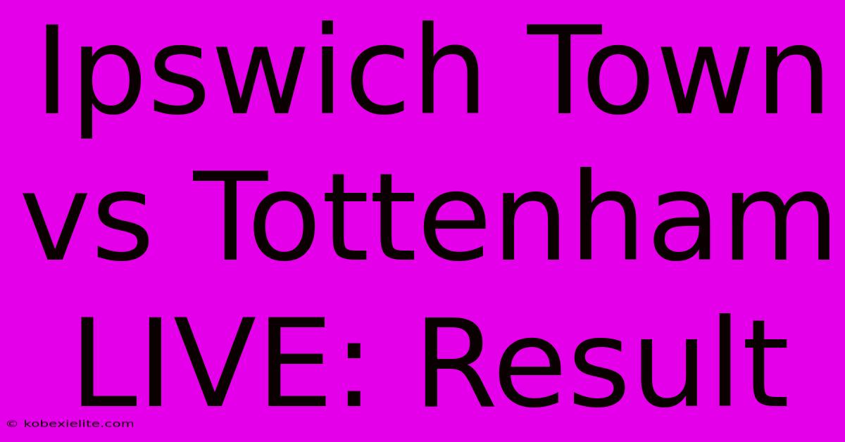 Ipswich Town Vs Tottenham LIVE: Result