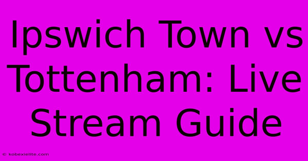 Ipswich Town Vs Tottenham: Live Stream Guide