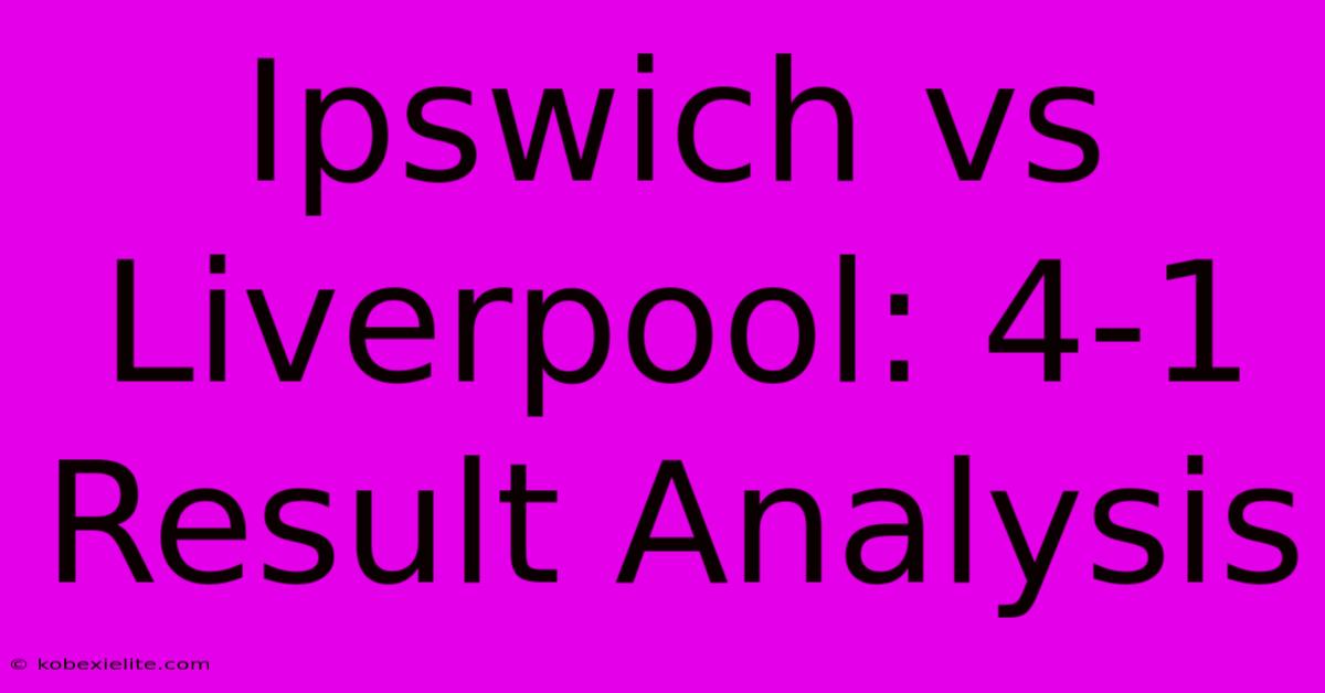 Ipswich Vs Liverpool: 4-1 Result Analysis