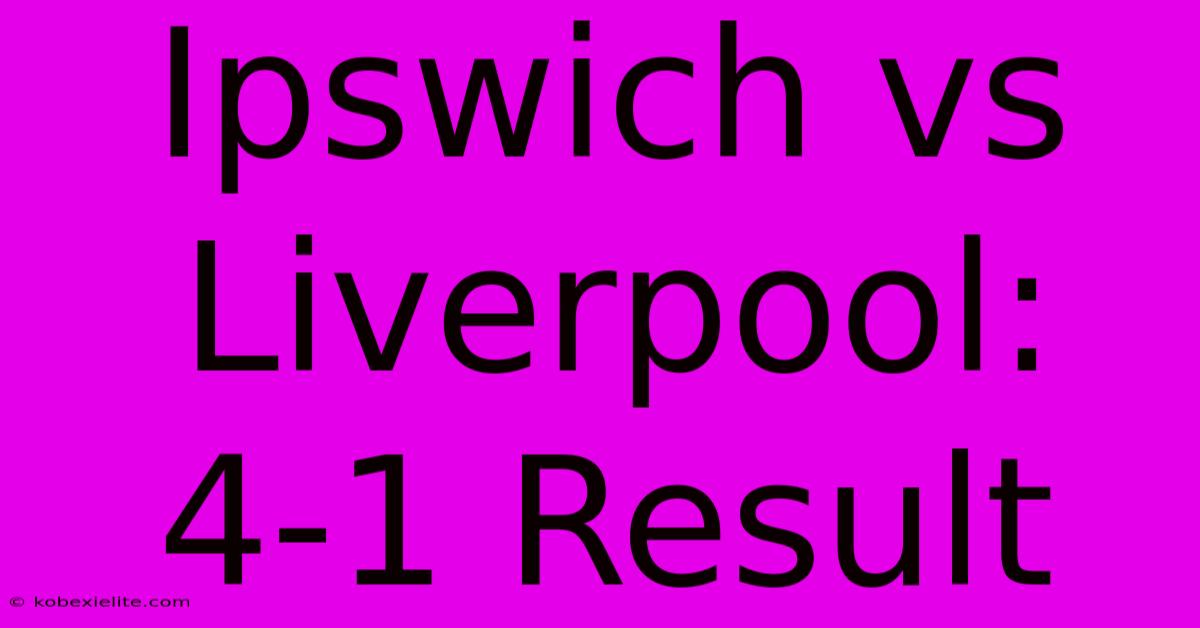 Ipswich Vs Liverpool: 4-1 Result