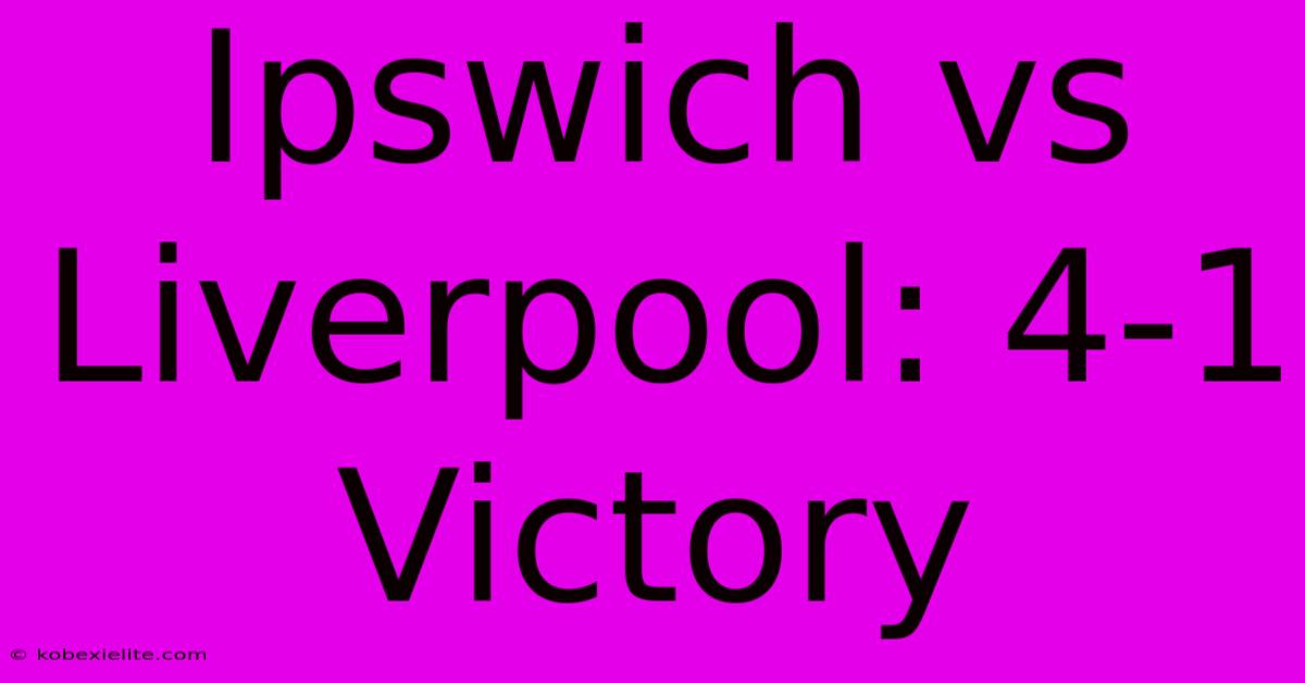 Ipswich Vs Liverpool: 4-1 Victory