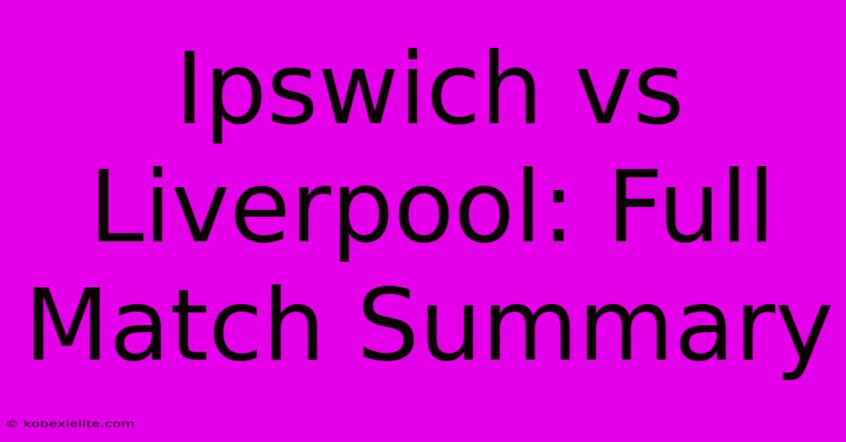 Ipswich Vs Liverpool: Full Match Summary