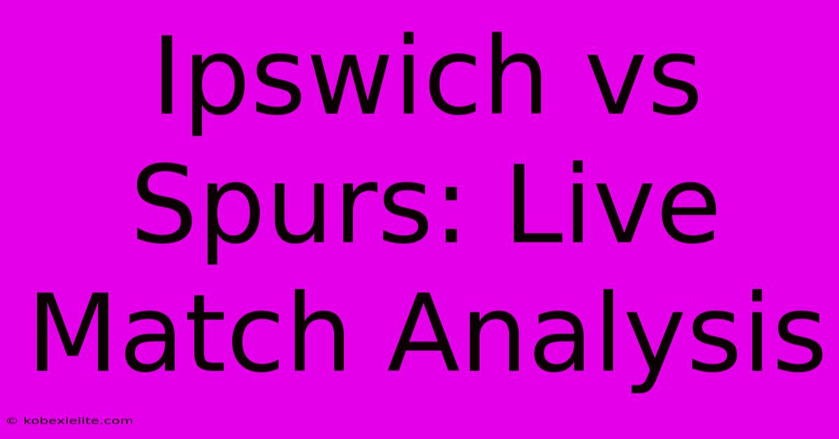 Ipswich Vs Spurs: Live Match Analysis