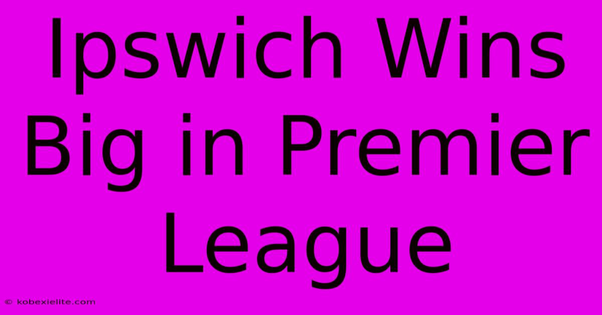 Ipswich Wins Big In Premier League