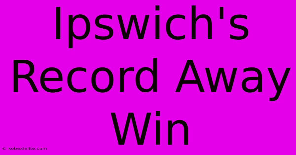 Ipswich's Record Away Win