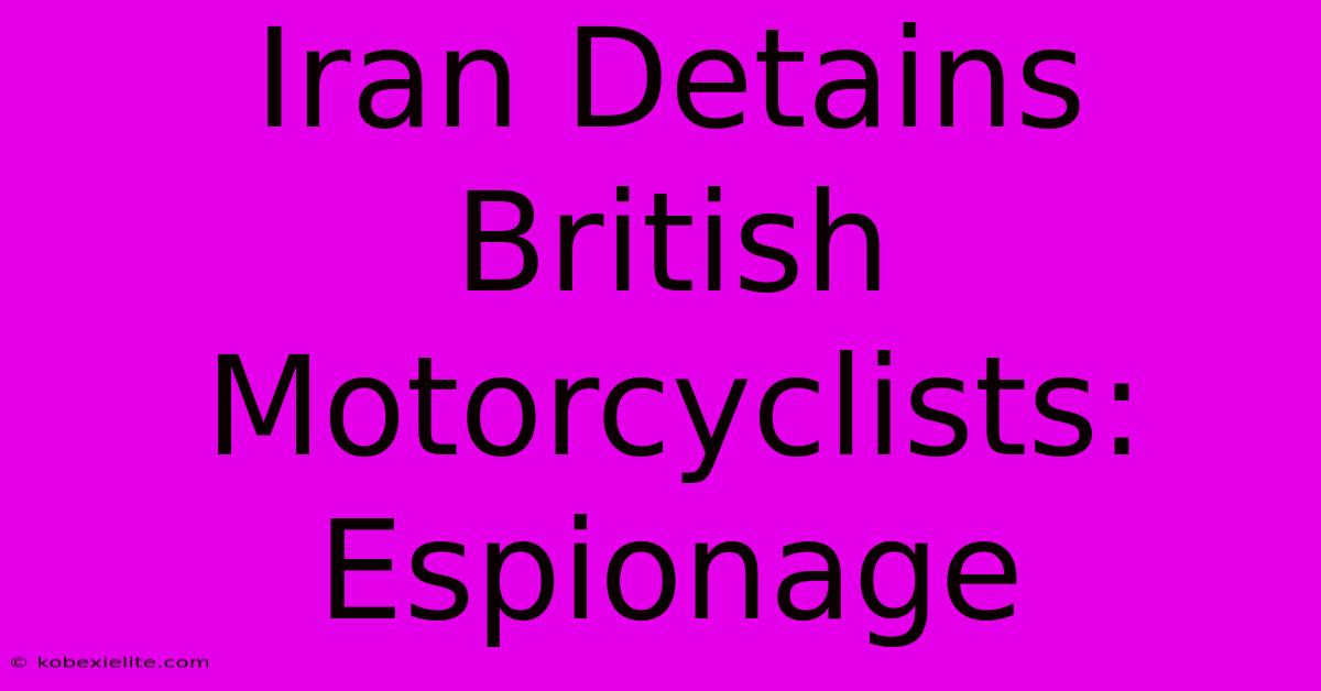 Iran Detains British Motorcyclists: Espionage