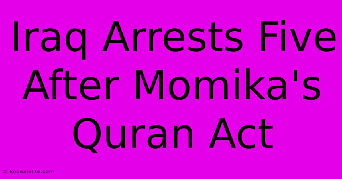 Iraq Arrests Five After Momika's Quran Act