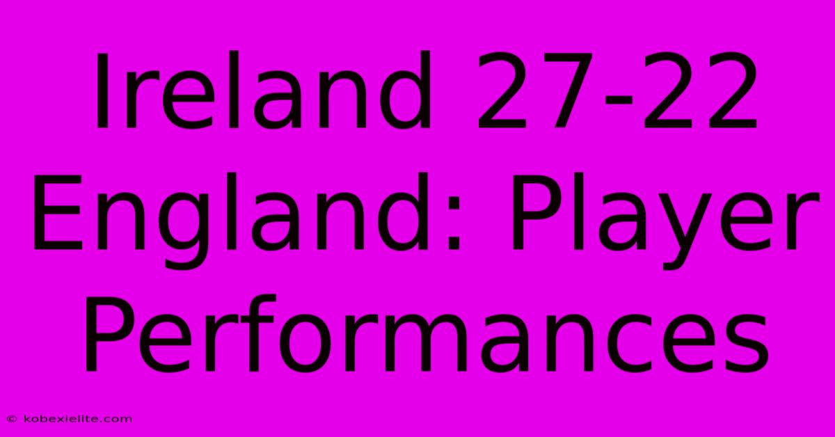 Ireland 27-22 England: Player Performances