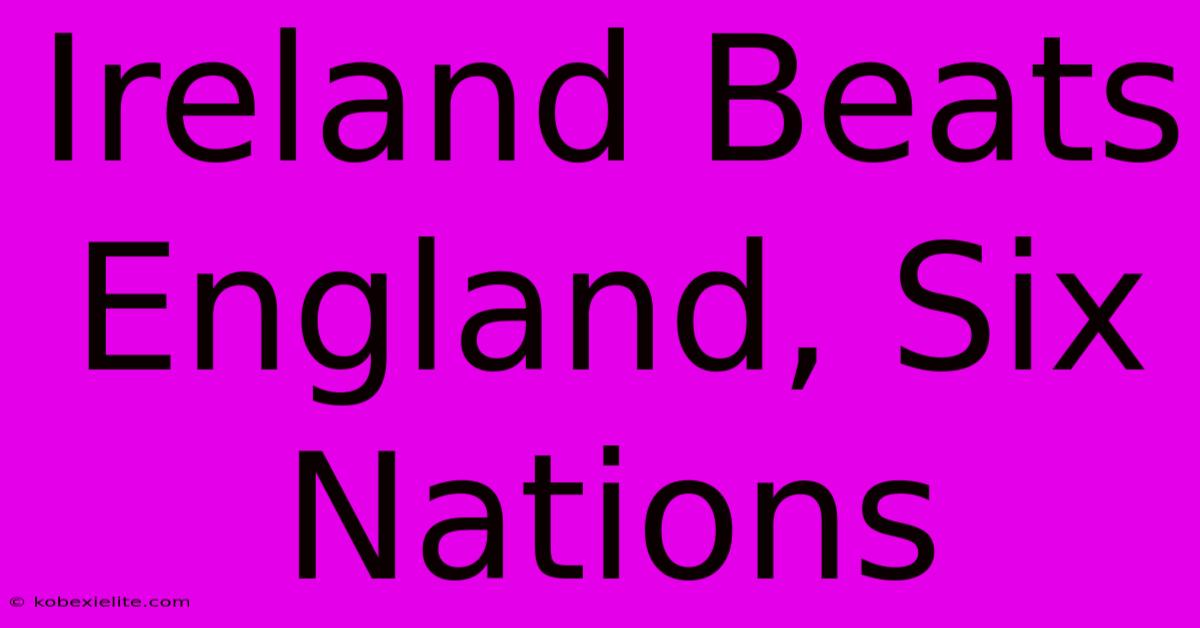 Ireland Beats England, Six Nations