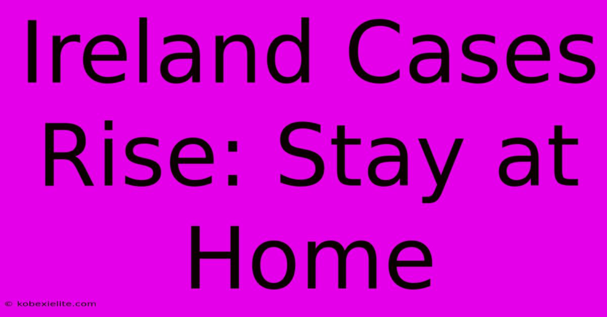 Ireland Cases Rise: Stay At Home