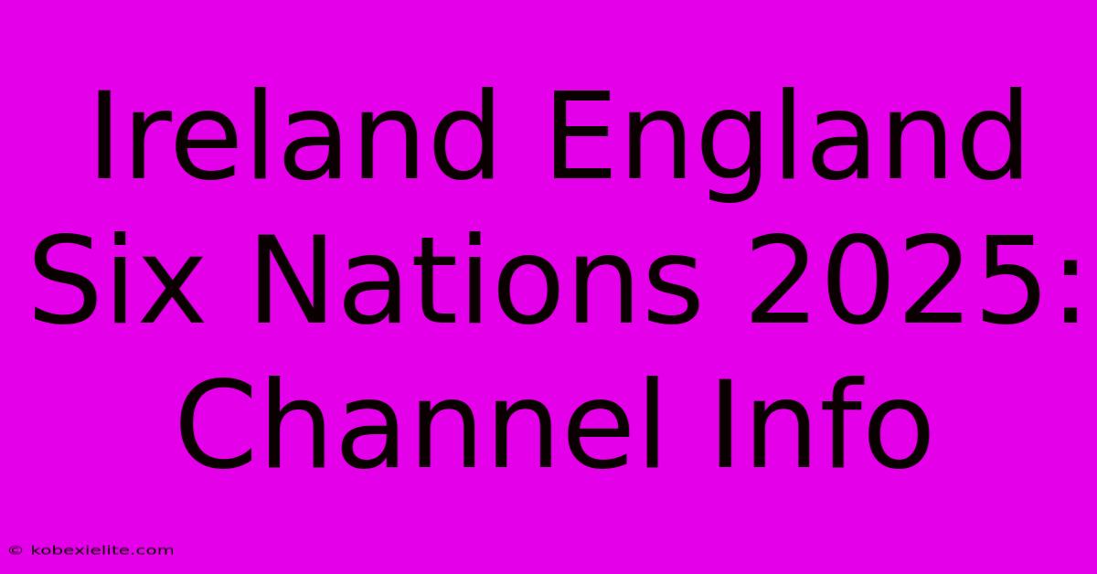 Ireland England Six Nations 2025: Channel Info