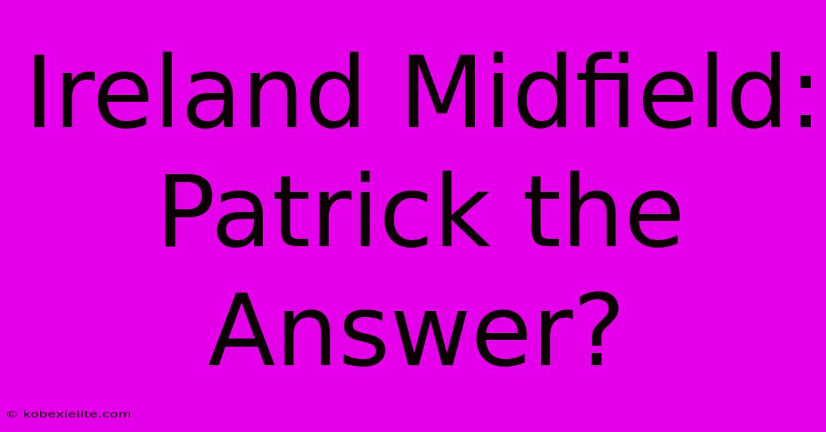 Ireland Midfield: Patrick The Answer?