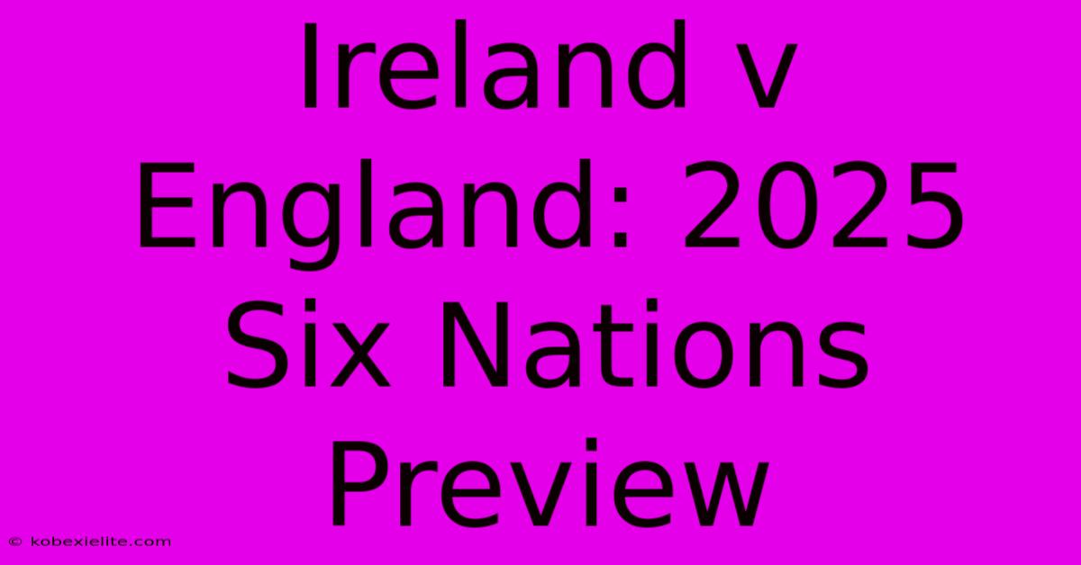 Ireland V England: 2025 Six Nations Preview