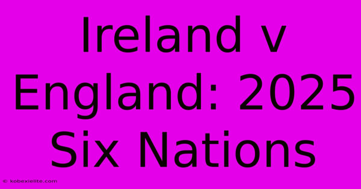 Ireland V England: 2025 Six Nations