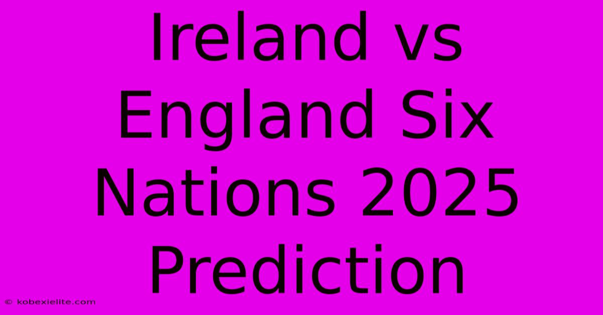 Ireland Vs England Six Nations 2025 Prediction