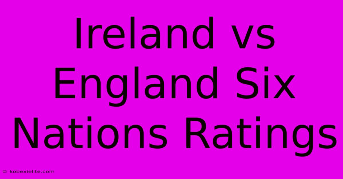 Ireland Vs England Six Nations Ratings