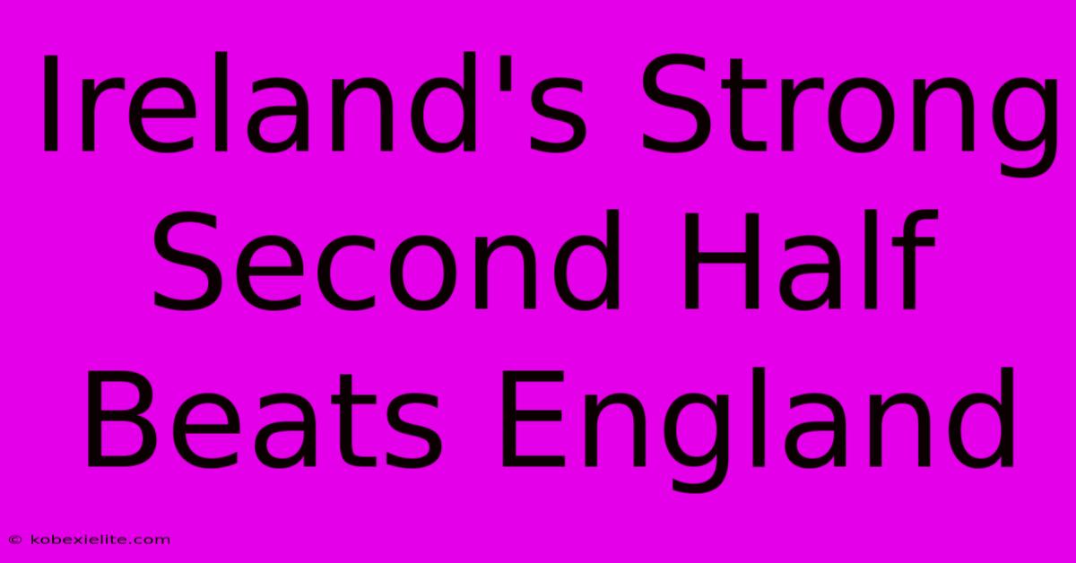 Ireland's Strong Second Half Beats England