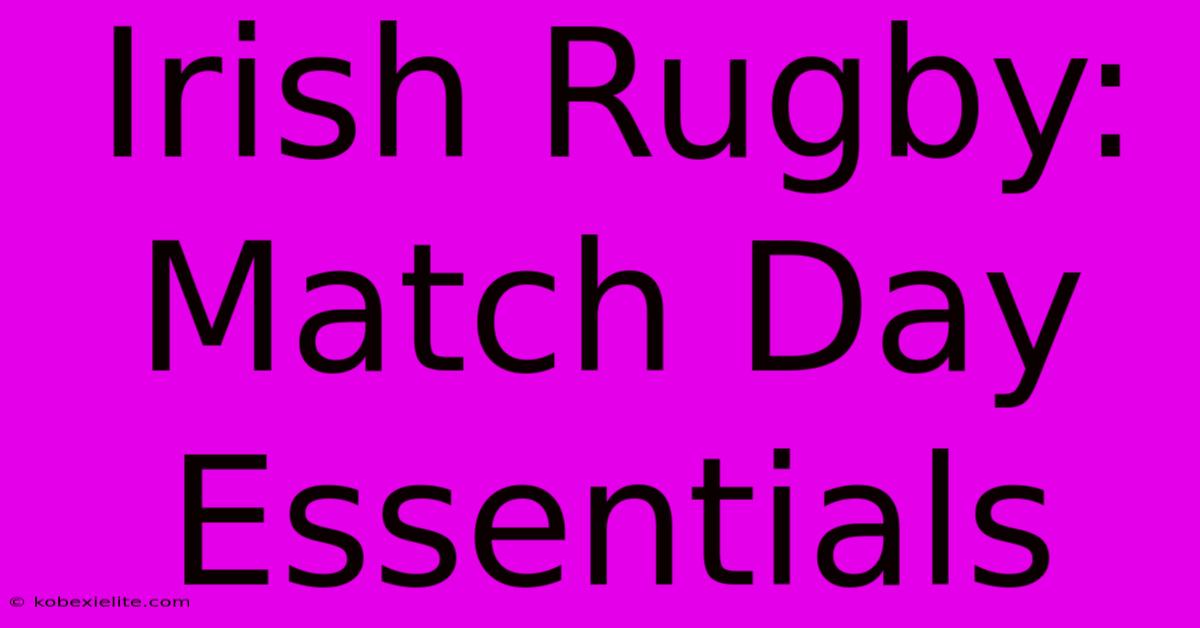 Irish Rugby: Match Day Essentials