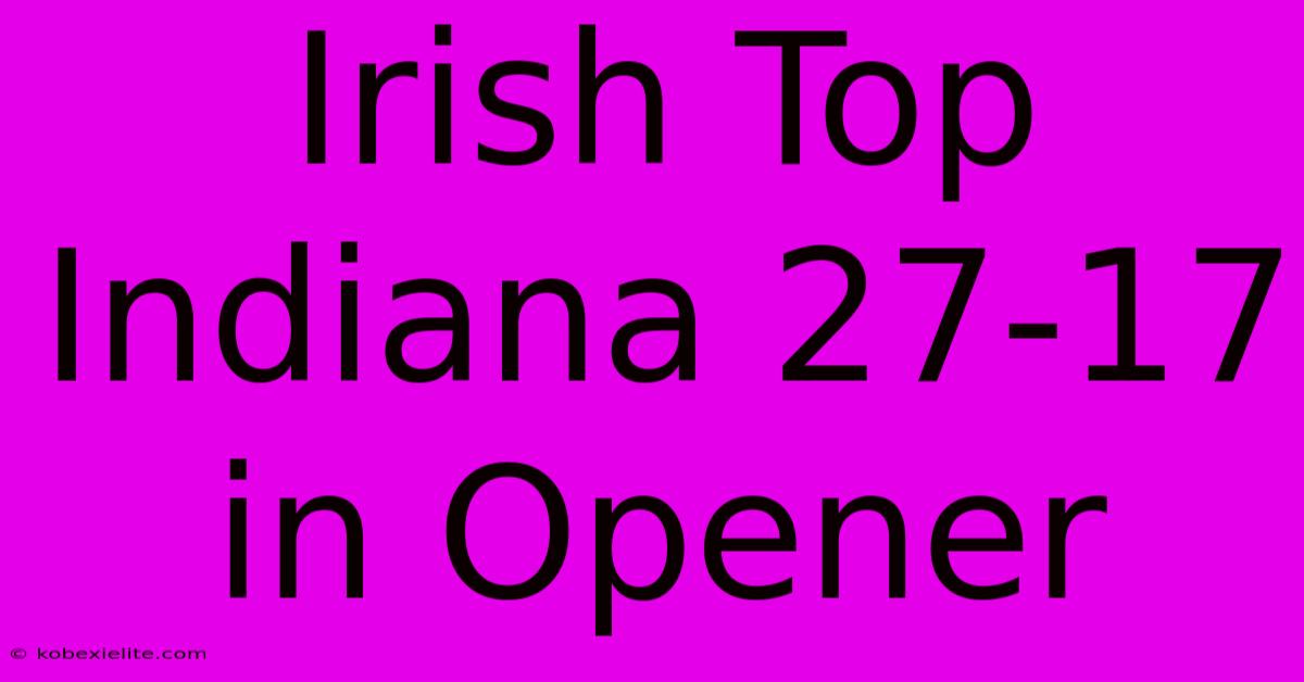 Irish Top Indiana 27-17 In Opener