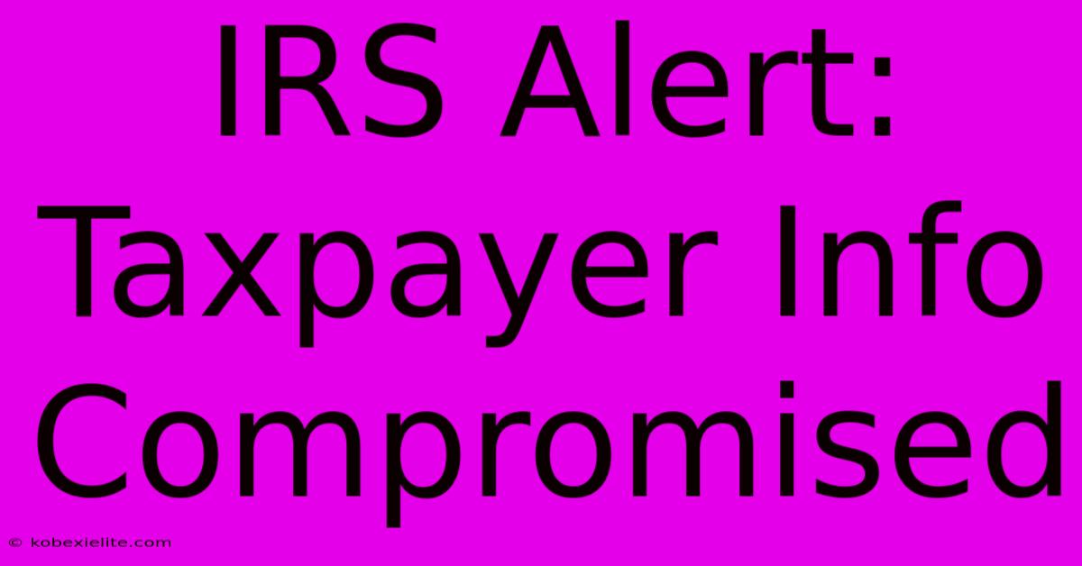 IRS Alert: Taxpayer Info Compromised