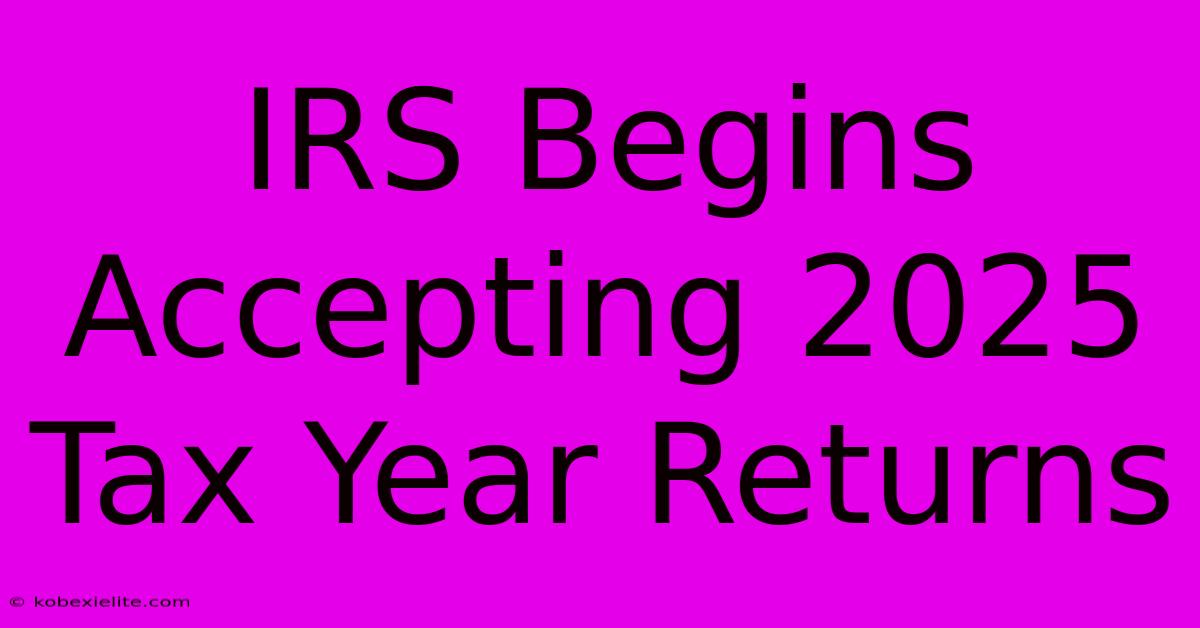 IRS Begins Accepting 2025 Tax Year Returns