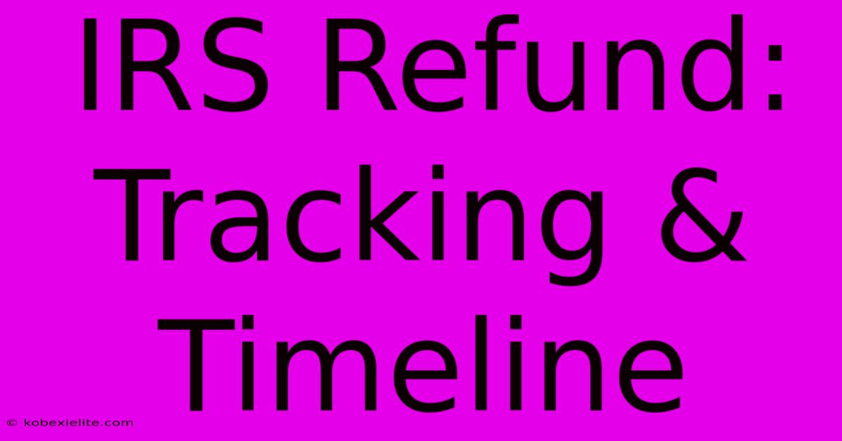 IRS Refund: Tracking & Timeline