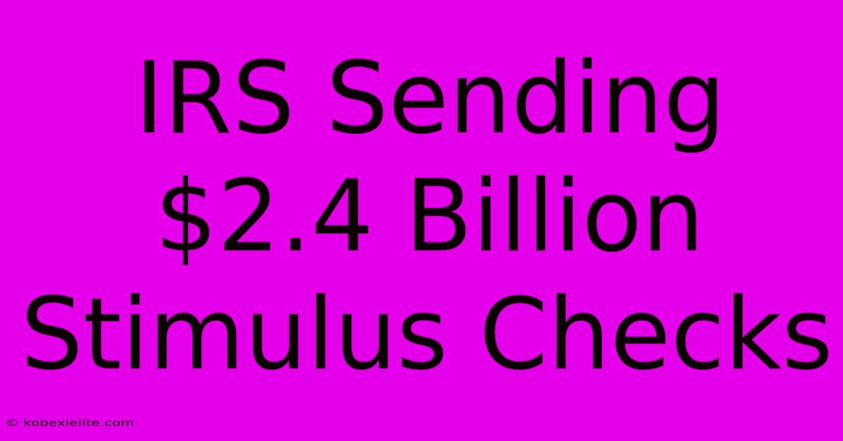 IRS Sending $2.4 Billion Stimulus Checks