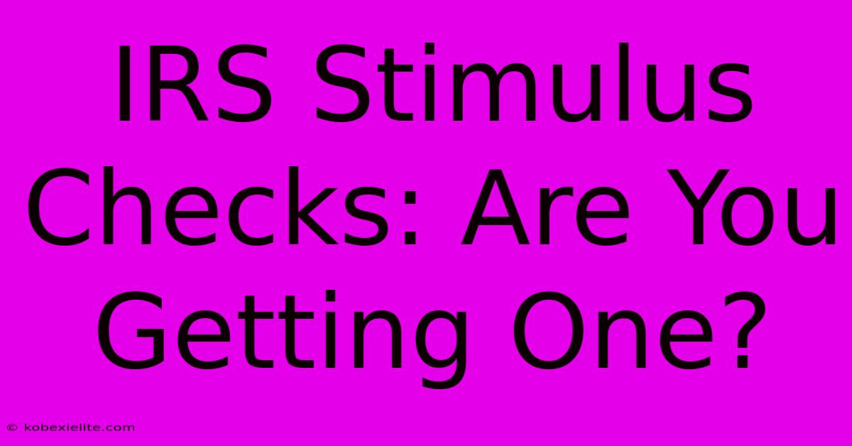 IRS Stimulus Checks: Are You Getting One?