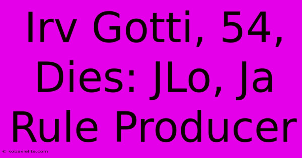 Irv Gotti, 54, Dies: JLo, Ja Rule Producer