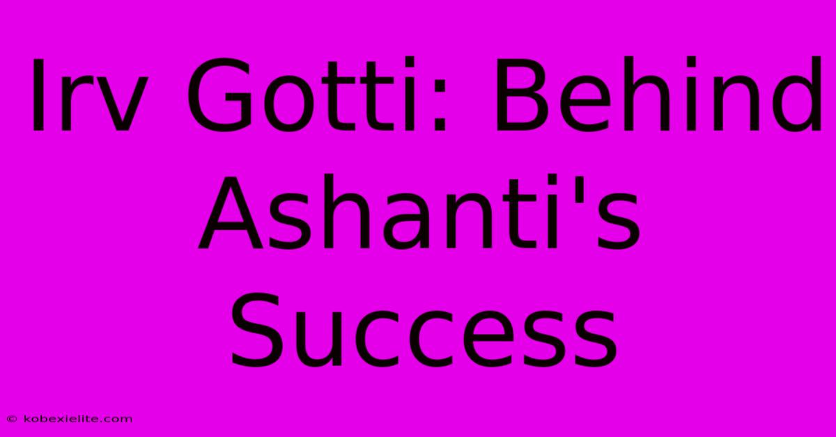 Irv Gotti: Behind Ashanti's Success