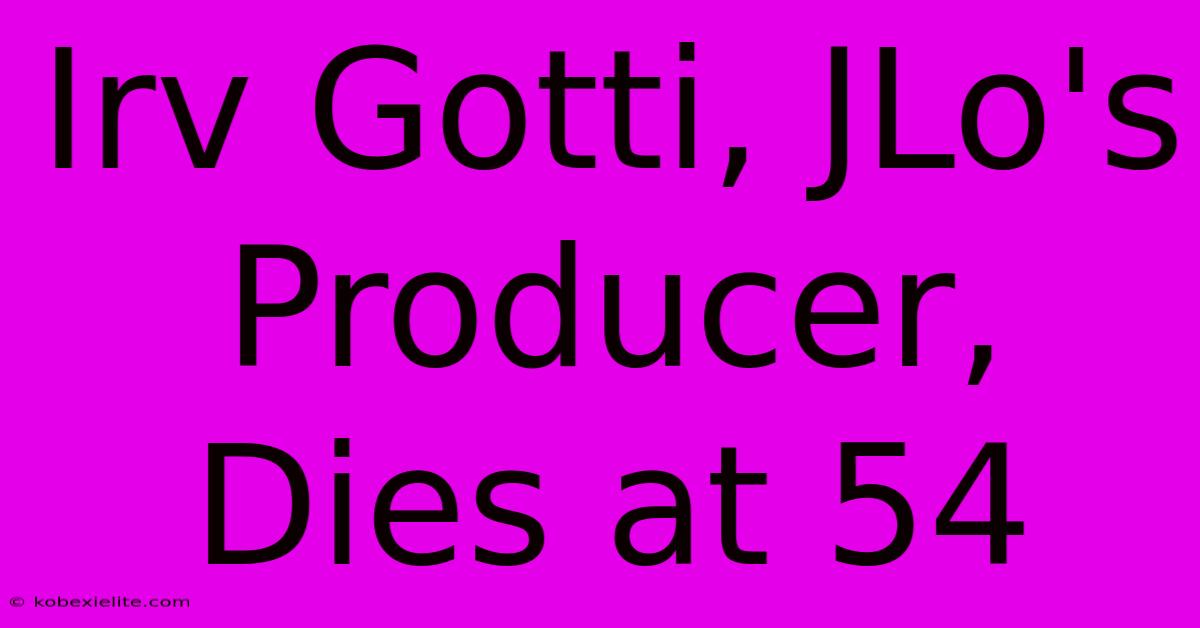 Irv Gotti, JLo's Producer, Dies At 54