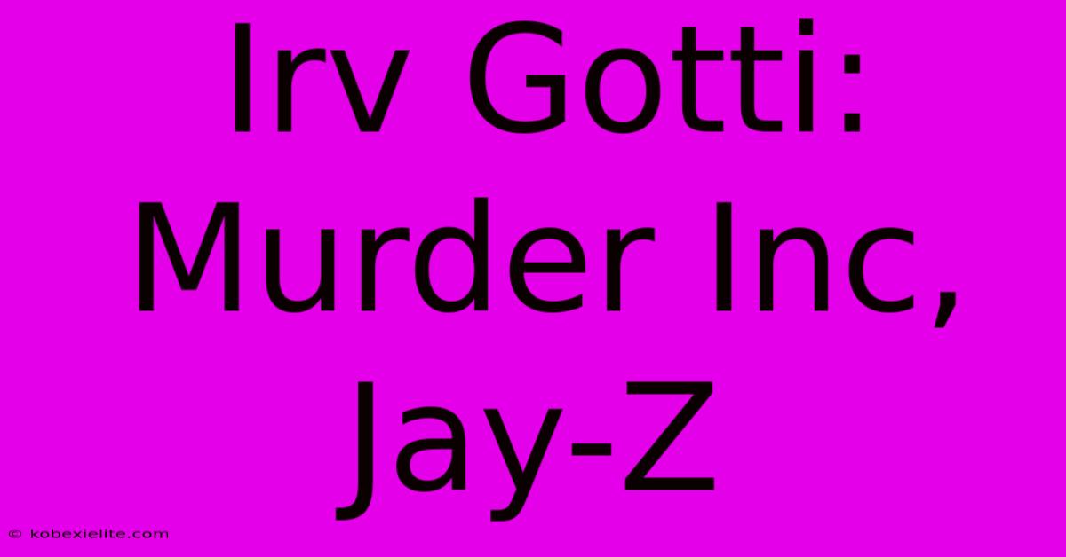 Irv Gotti: Murder Inc, Jay-Z