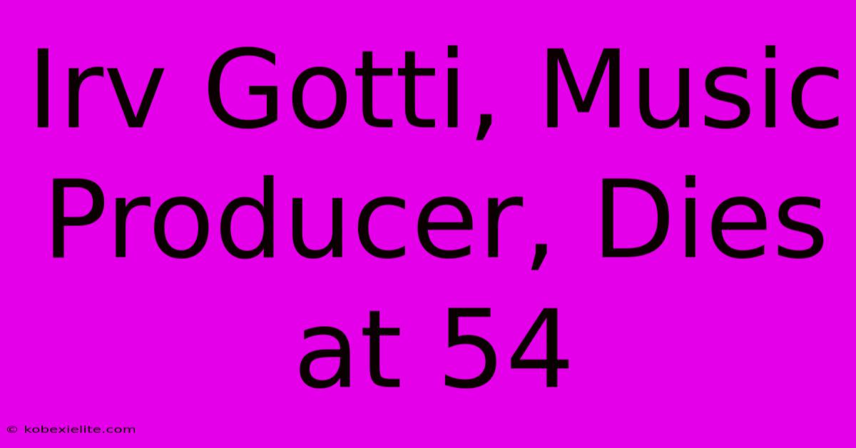 Irv Gotti, Music Producer, Dies At 54