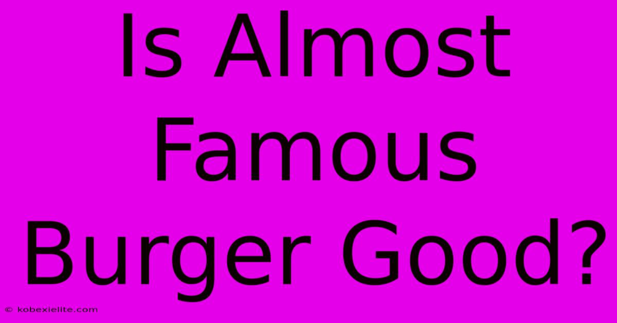 Is Almost Famous Burger Good?