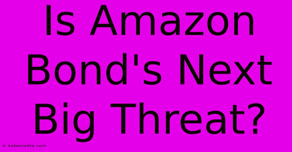 Is Amazon Bond's Next Big Threat?