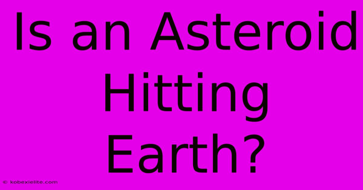 Is An Asteroid Hitting Earth?