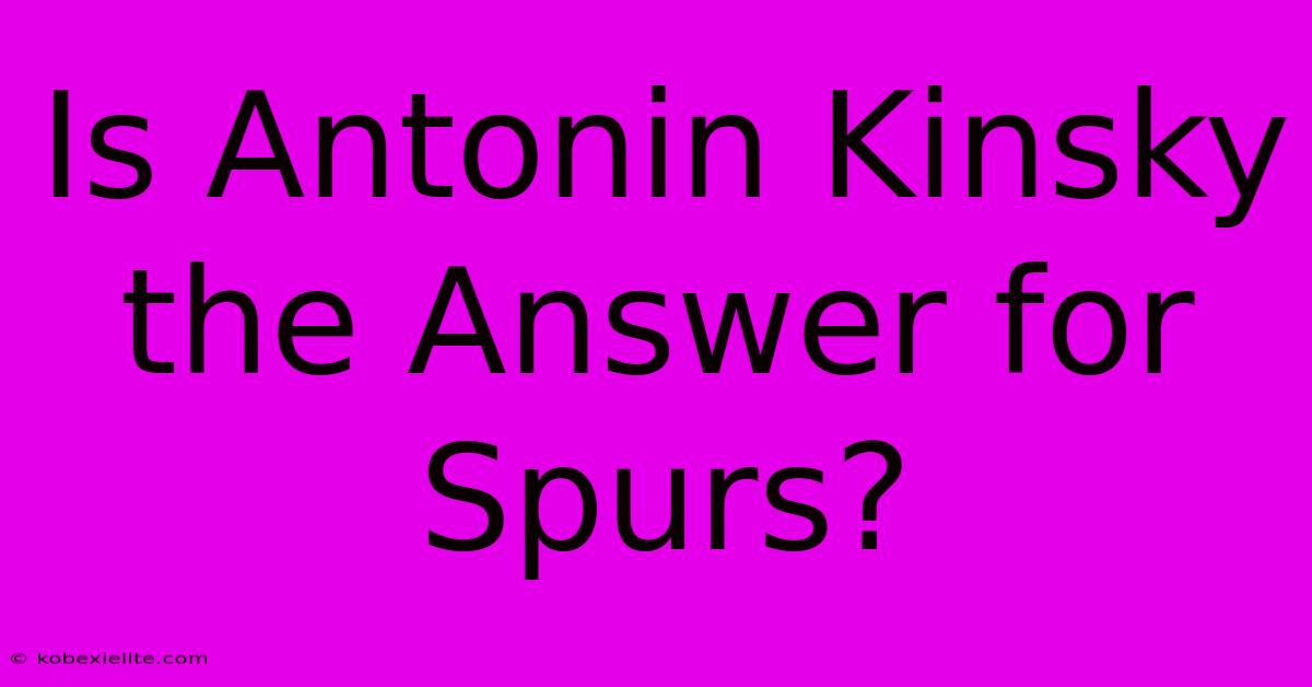 Is Antonin Kinsky The Answer For Spurs?