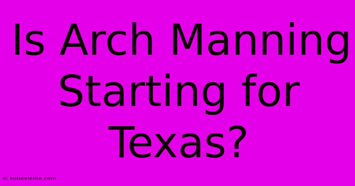 Is Arch Manning Starting For Texas?