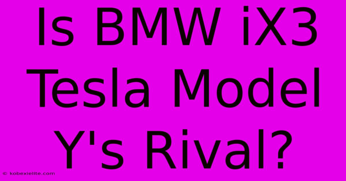 Is BMW IX3 Tesla Model Y's Rival?