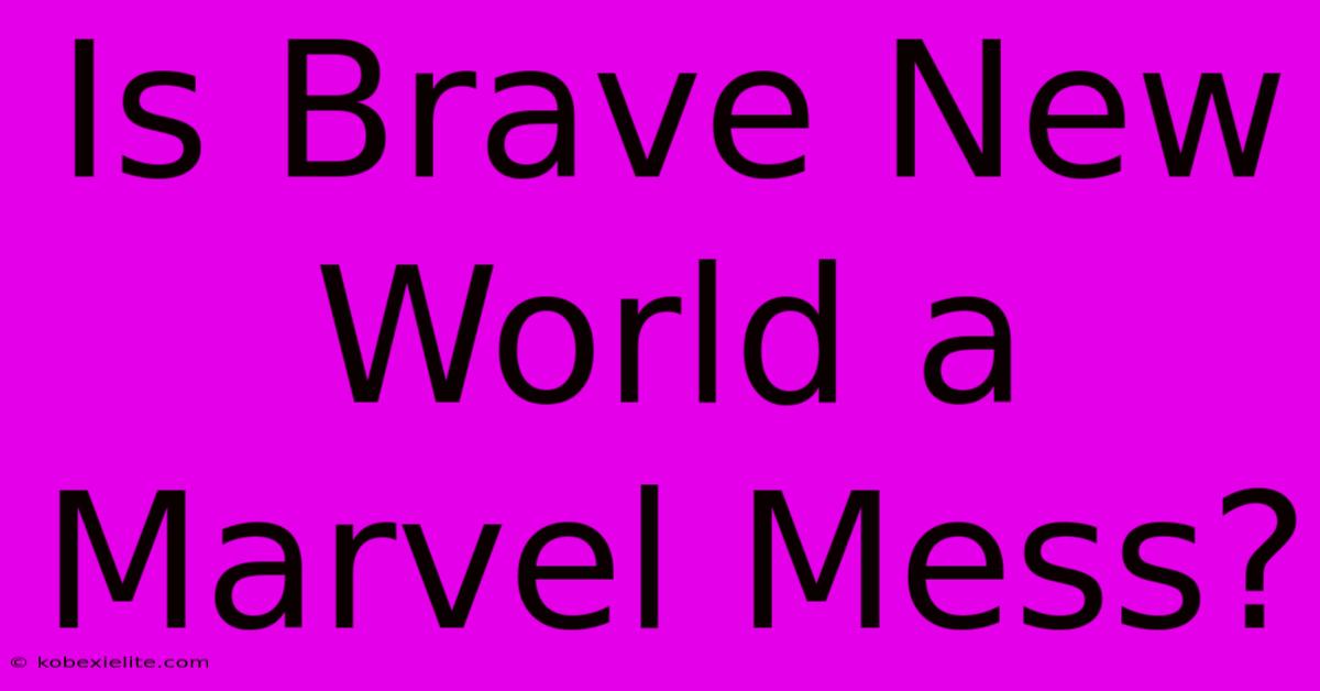 Is Brave New World A Marvel Mess?