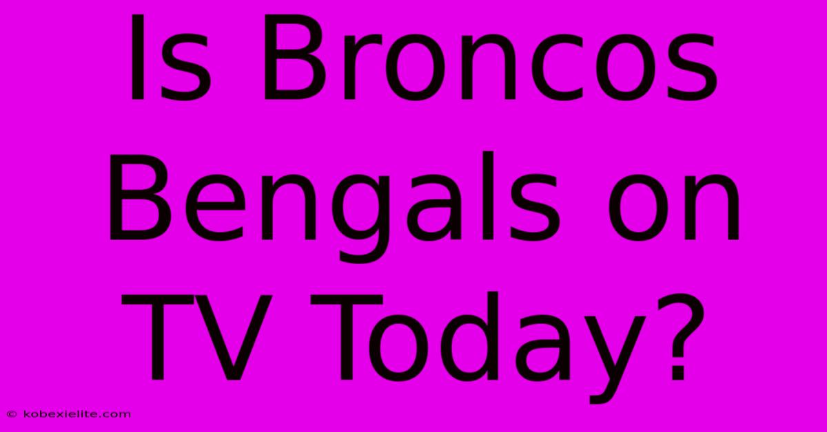 Is Broncos Bengals On TV Today?