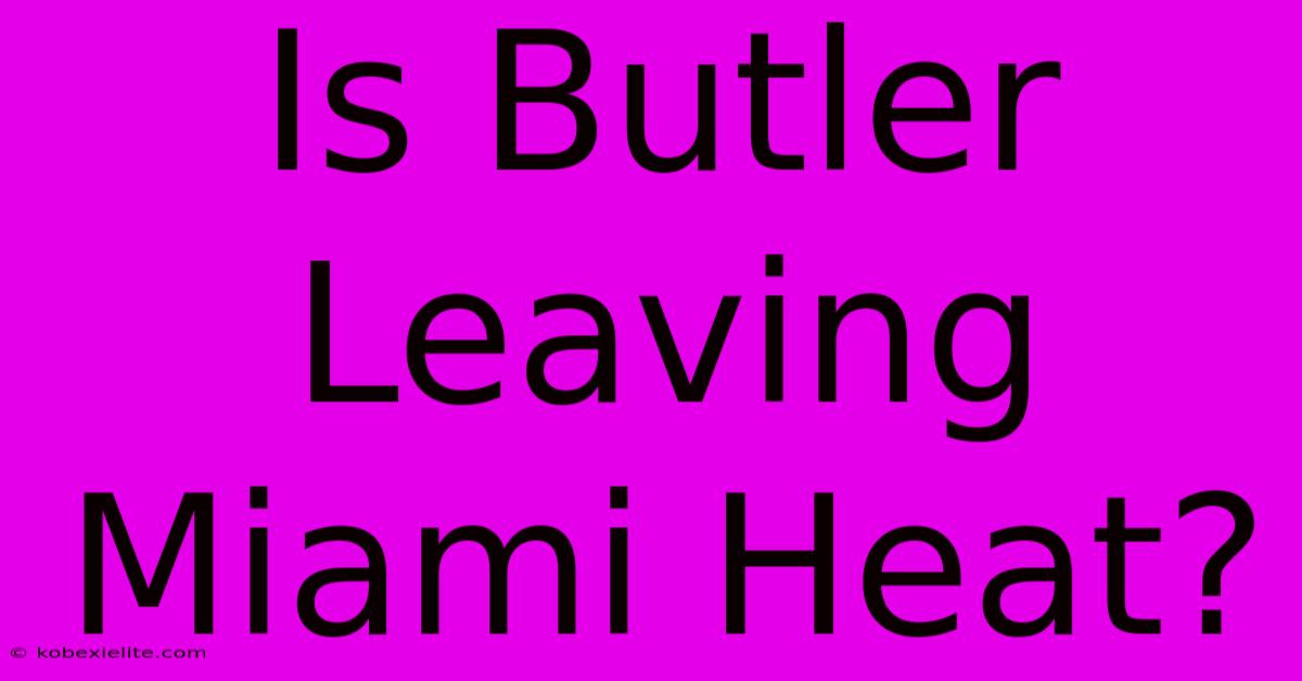 Is Butler Leaving Miami Heat?