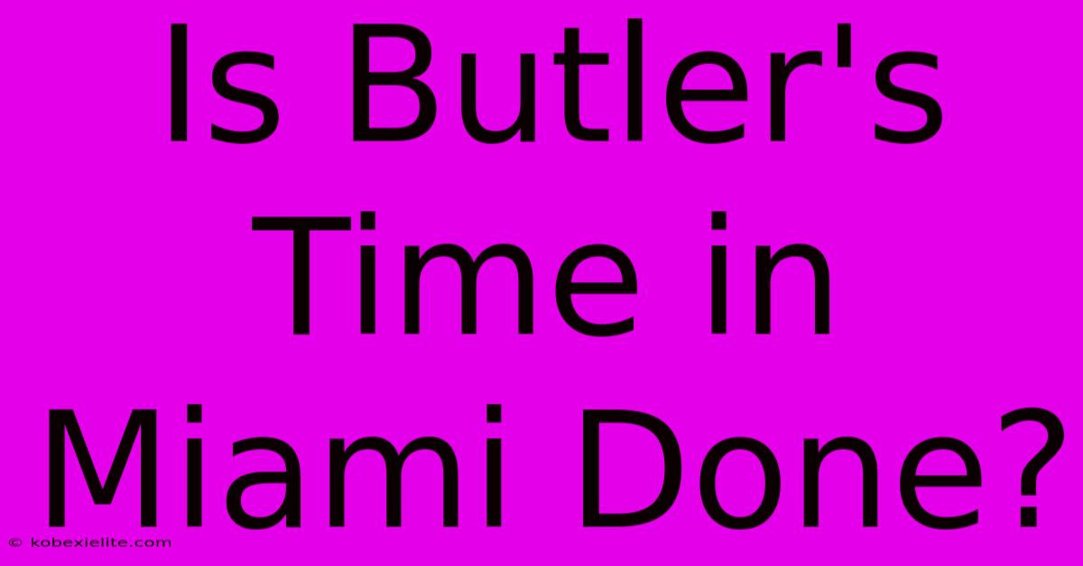 Is Butler's Time In Miami Done?